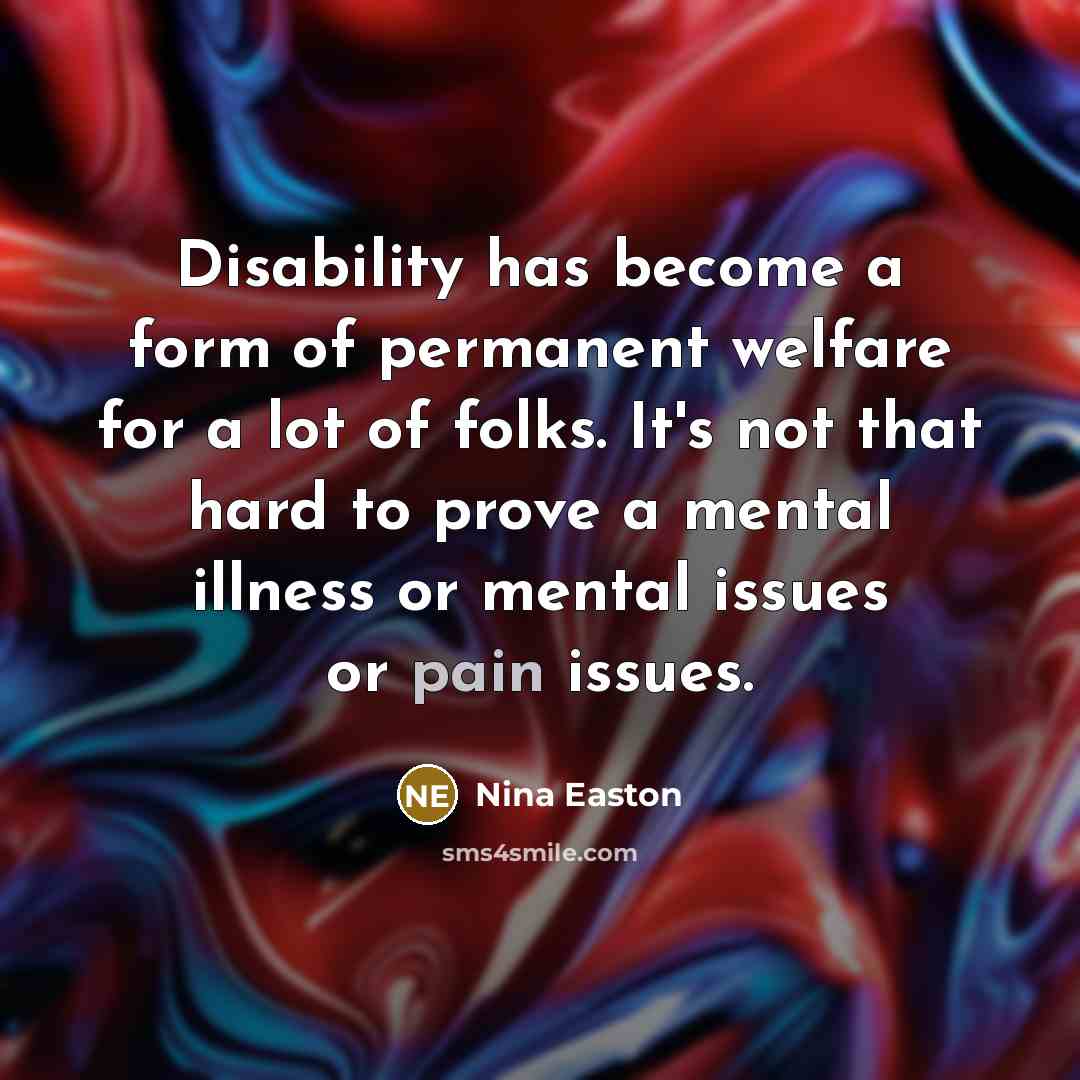 “Disability has become a form of permanent welfare for a…” quote by Nina Easton