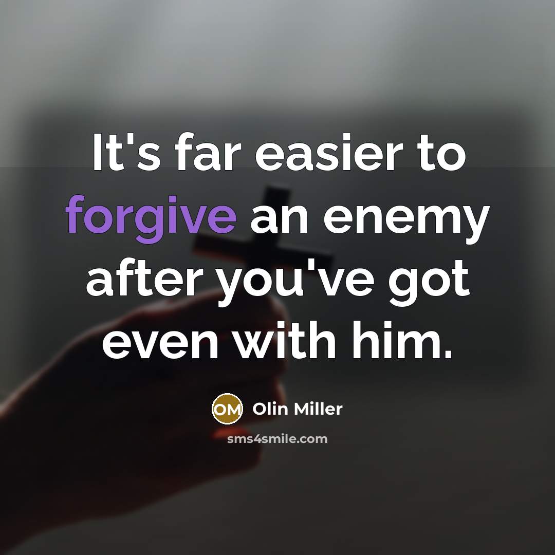 “It's far easier to forgive an enemy after you've got…” quote by Olin Miller
