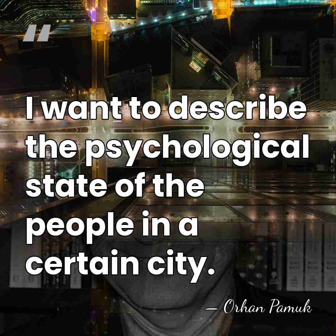 I want to describe the psychological state of the people in a&hellip; - Orhan Pamuk
