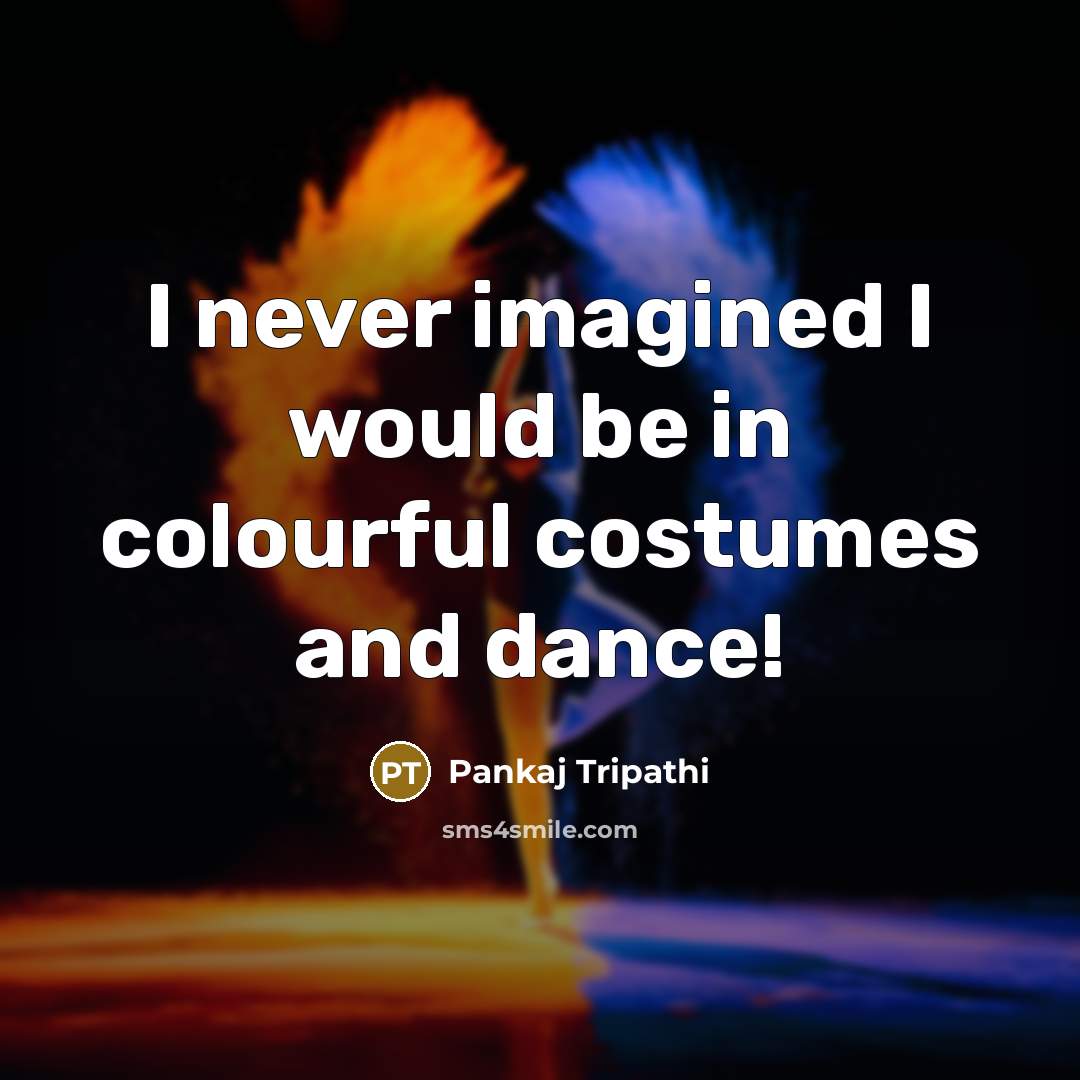 “I never imagined I would be in colourful costumes and…” quote by Pankaj Tripathi