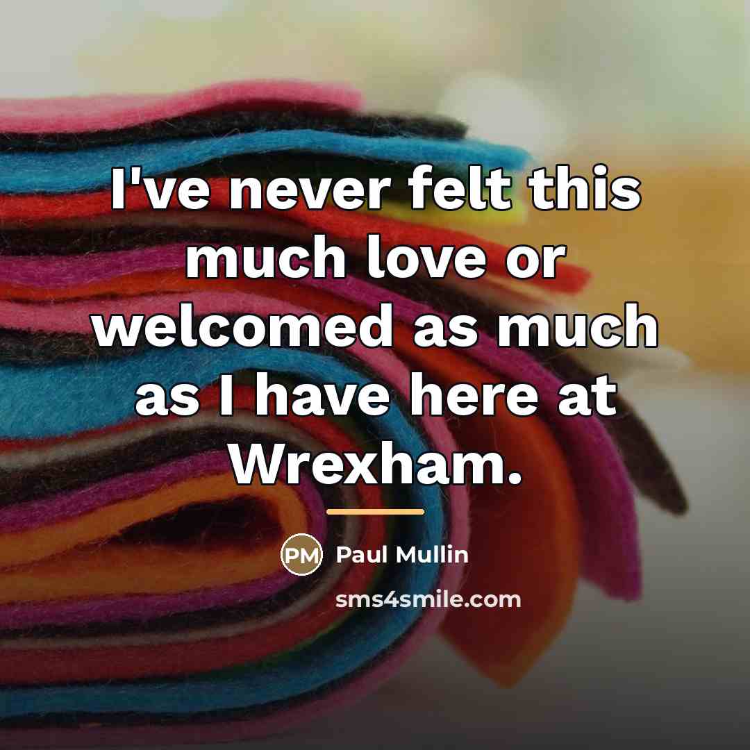 “I've never felt this much love or welcomed as much…” quote by Paul Mullin