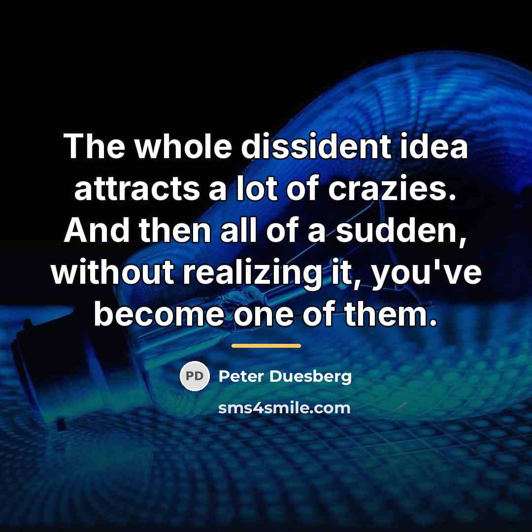 “The whole dissident idea attracts a lot of crazies. And…” quote by Peter Duesberg