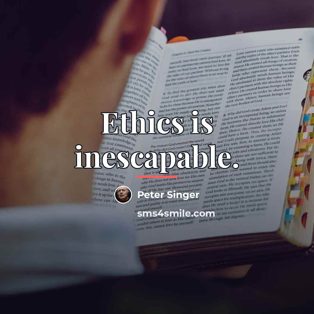 “Ethics is inescapable.…” quote by Peter Singer