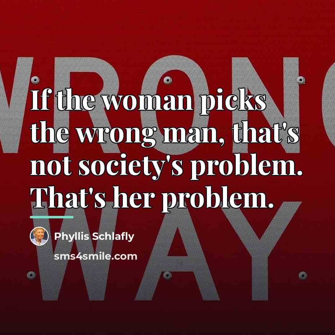 “If the woman picks the wrong man, that's not society's…” quote by Phyllis Schlafly