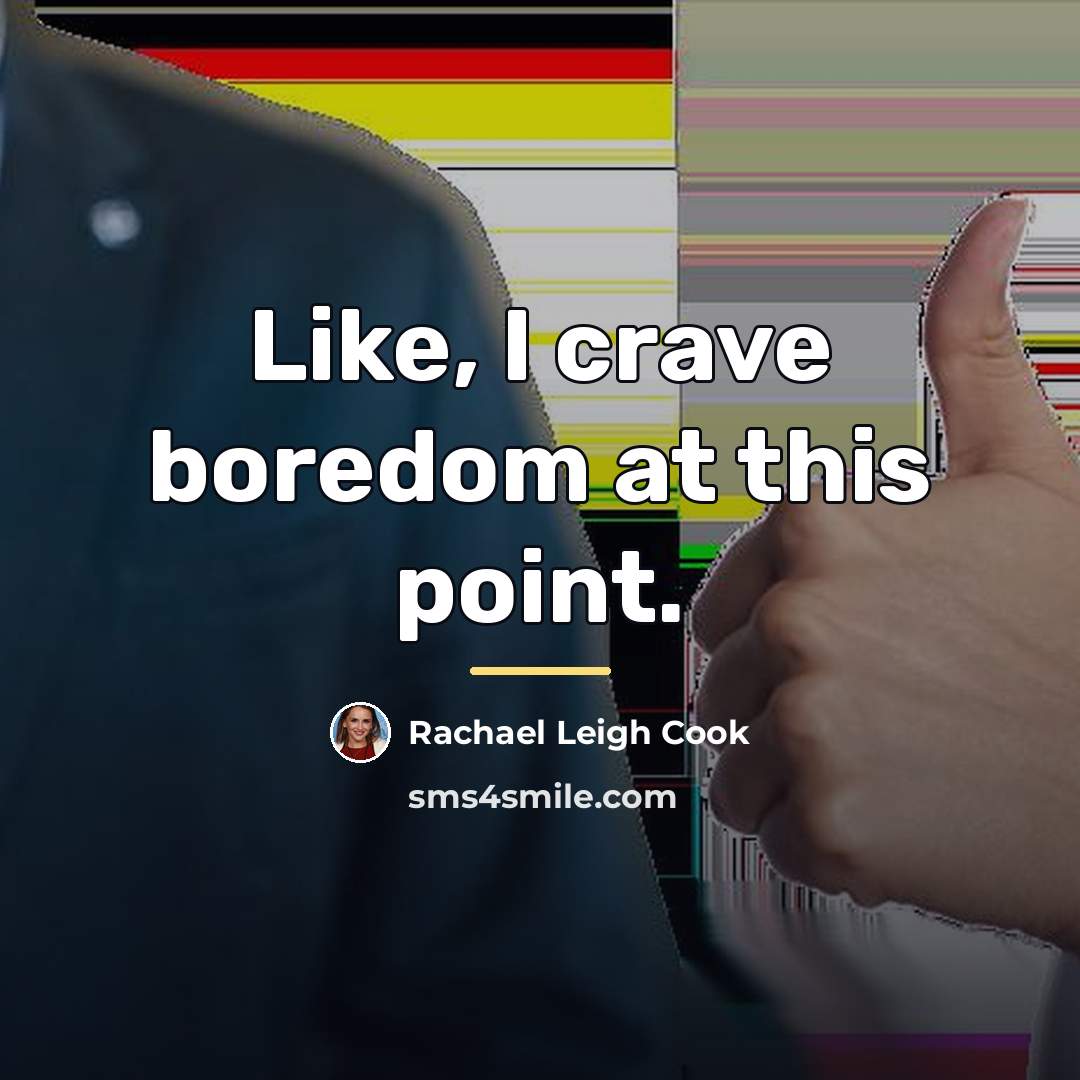 “Like, I crave boredom at this point.…” quote by Rachael Leigh Cook