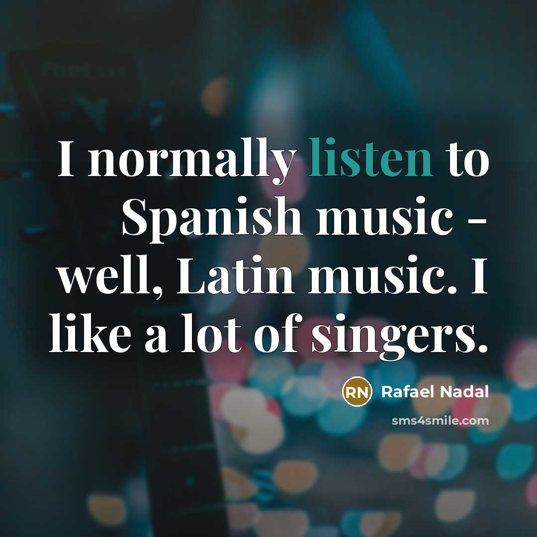 “I normally listen to Spanish music - well, Latin music.…” quote by Rafael Nadal