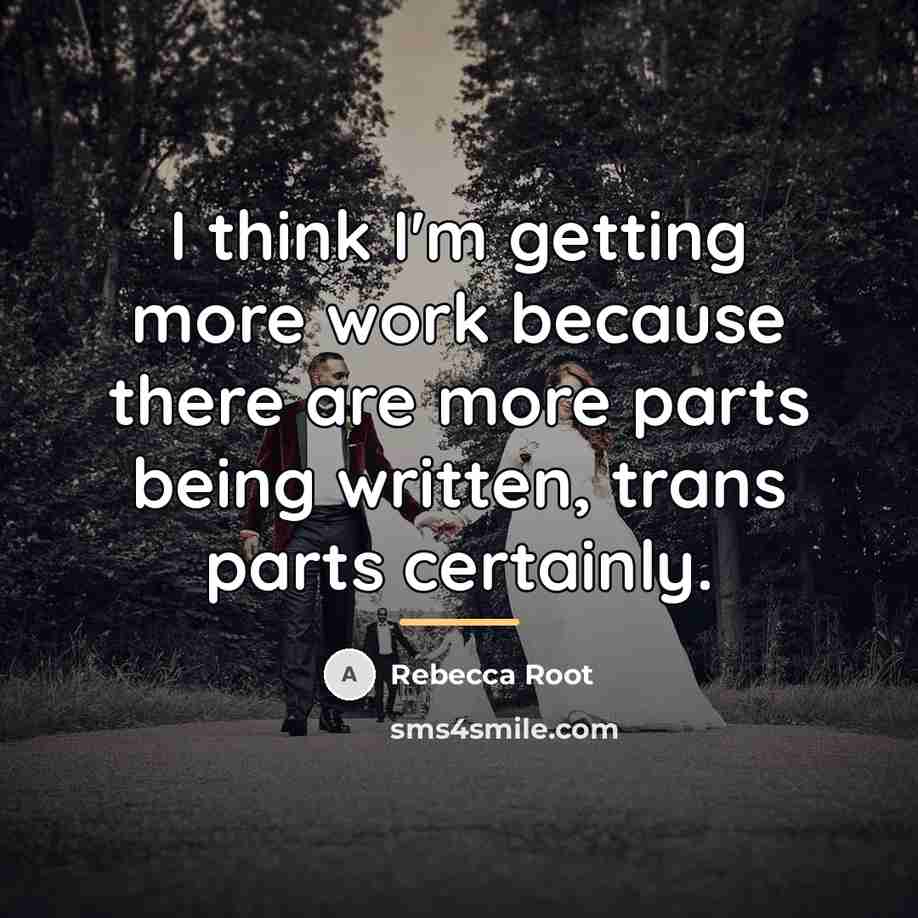 “I think I'm getting more work because there are more…” quote by Rebecca Root