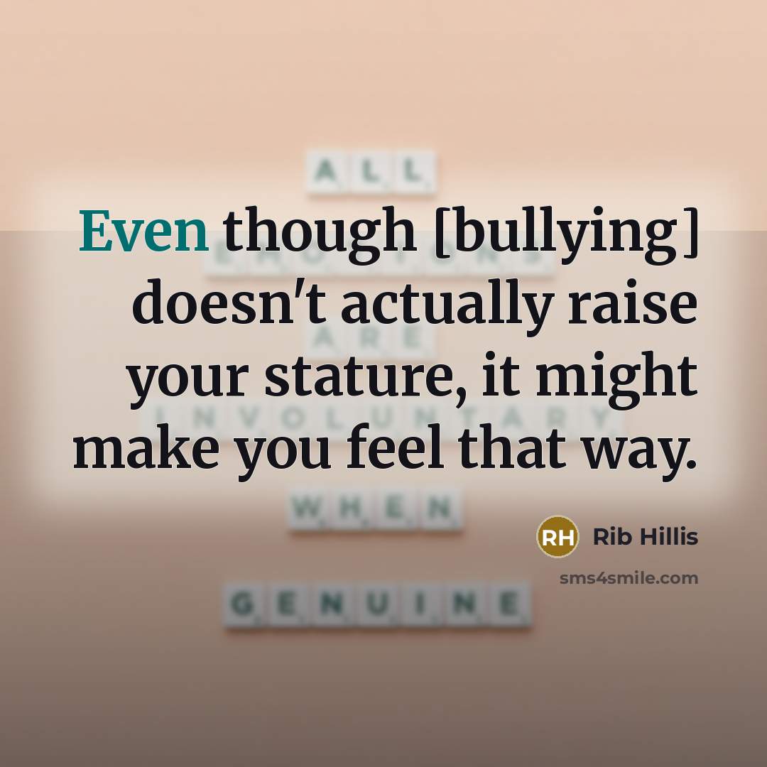“Even though [bullying] doesn't actually raise your stature, it might…” quote by Rib Hillis