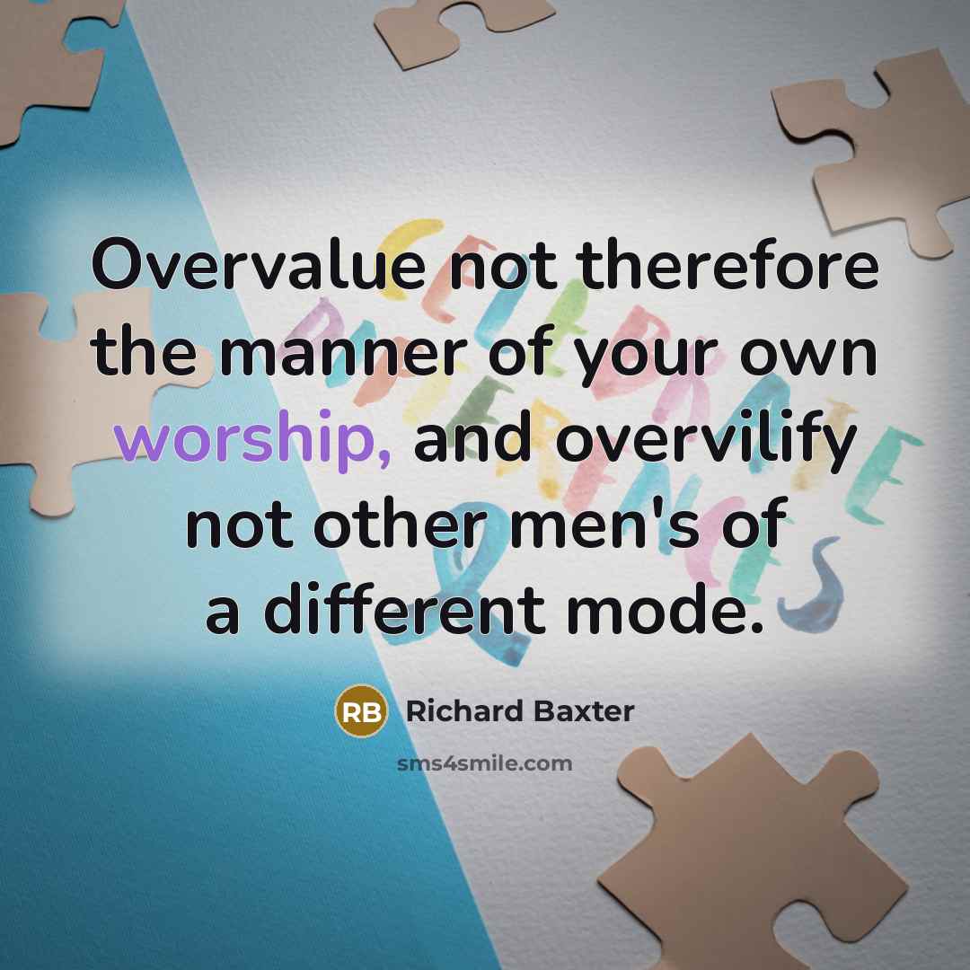 “Overvalue not therefore the manner of your own worship, and…” quote by Richard Baxter