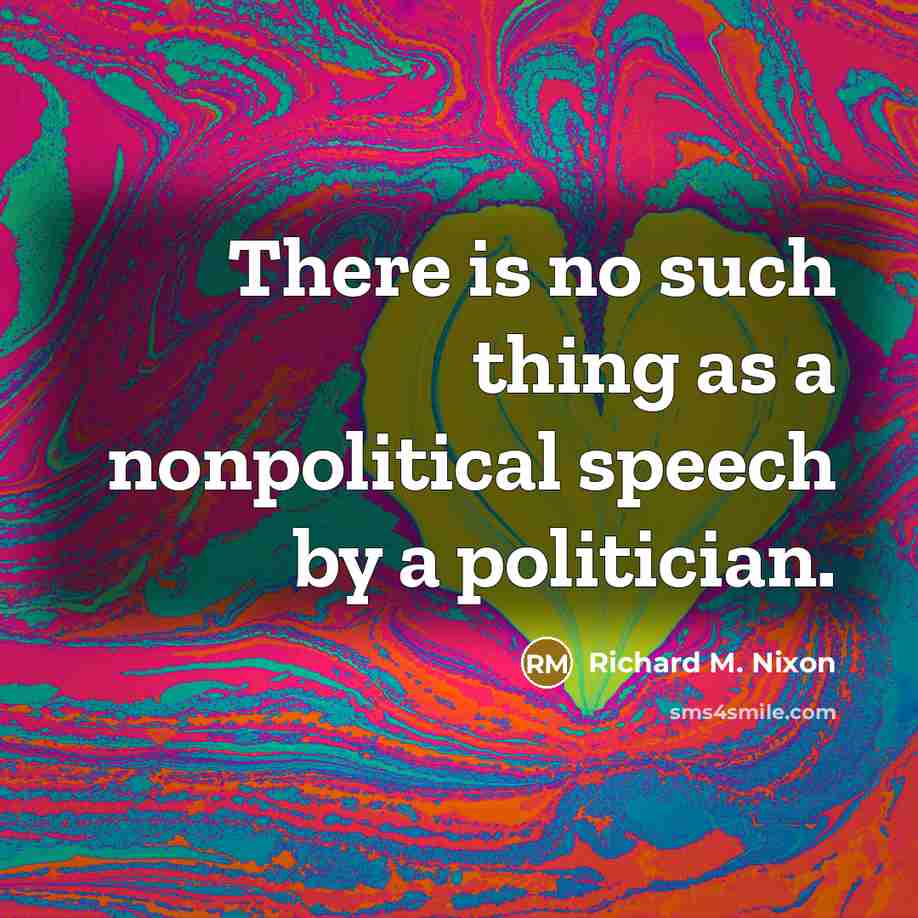 “There is no such thing as a nonpolitical speech by…” quote by Richard M. Nixon