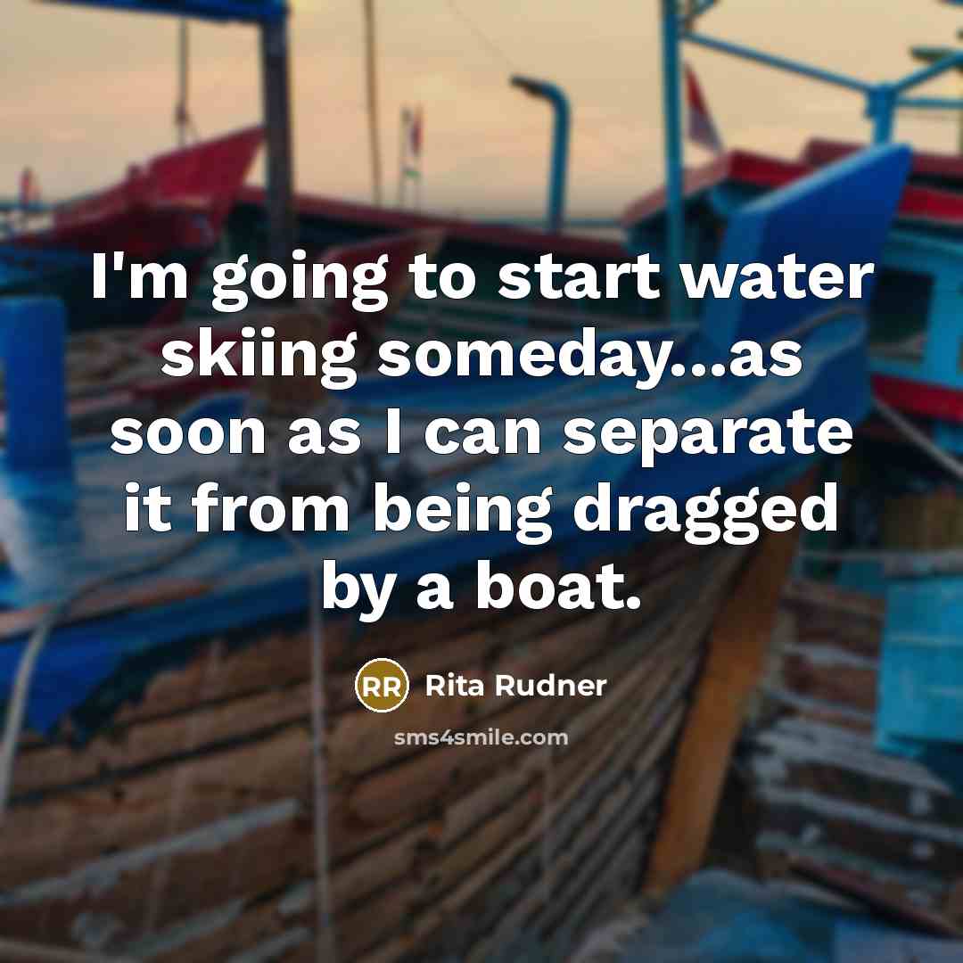 “I'm going to start water skiing someday...as soon as I…” quote by Rita Rudner