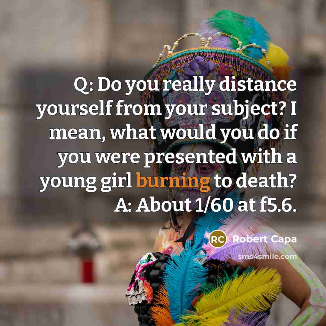 “Q: Do you really distance yourself from your subject? I…” quote by Robert Capa