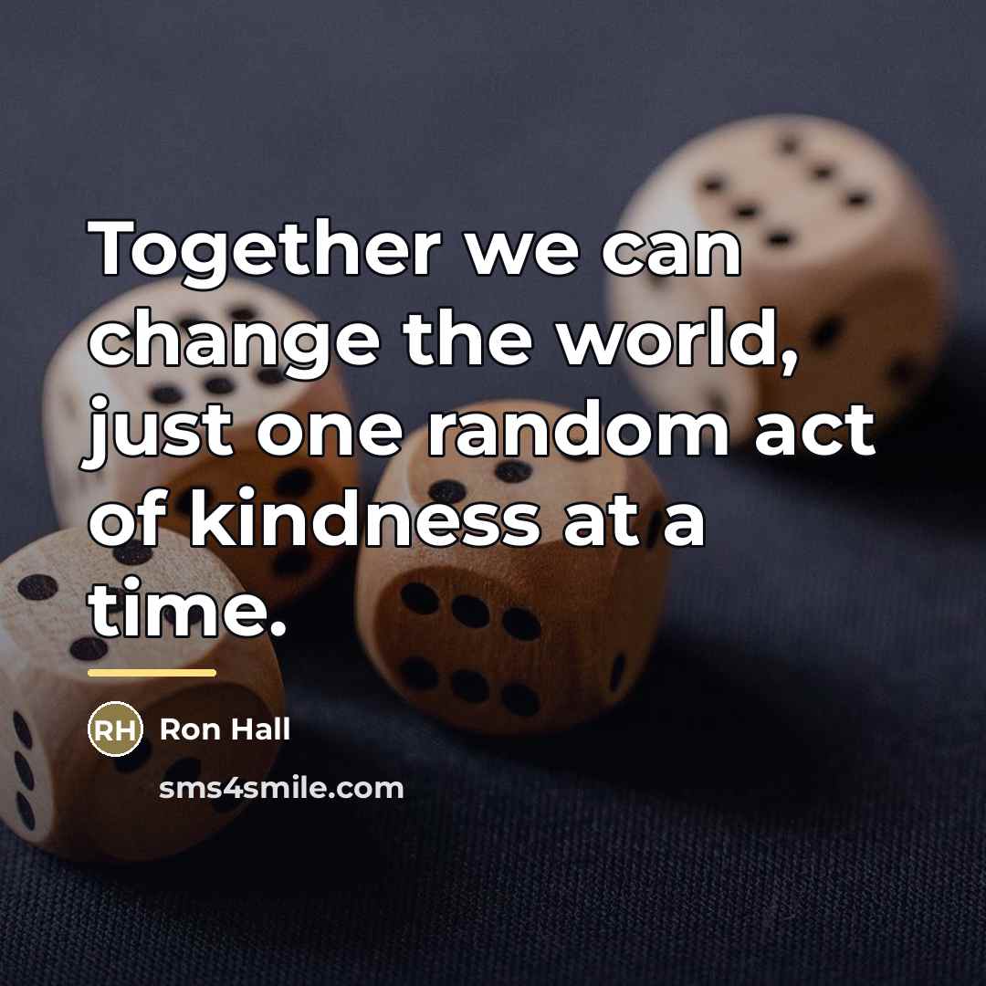 “Together we can change the world, just one random act…” quote by Ron Hall