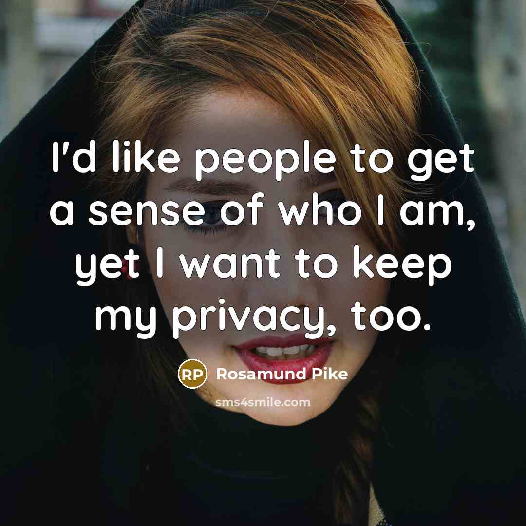 “I'd like people to get a sense of who I…” quote by Rosamund Pike