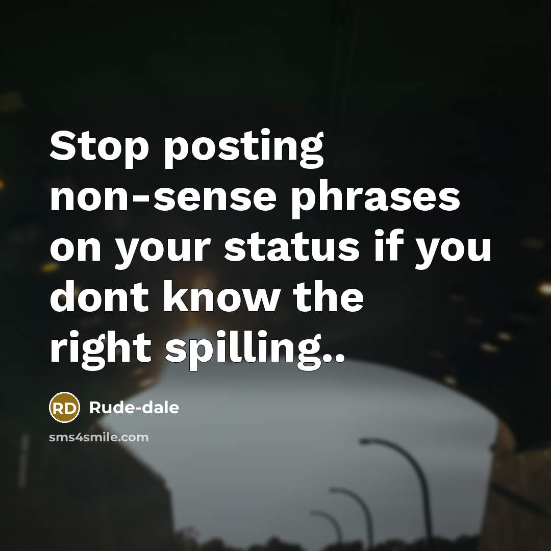 “Stop posting non-sense phrases on your status if you dont know the right spilling..” quote by Rude-dale