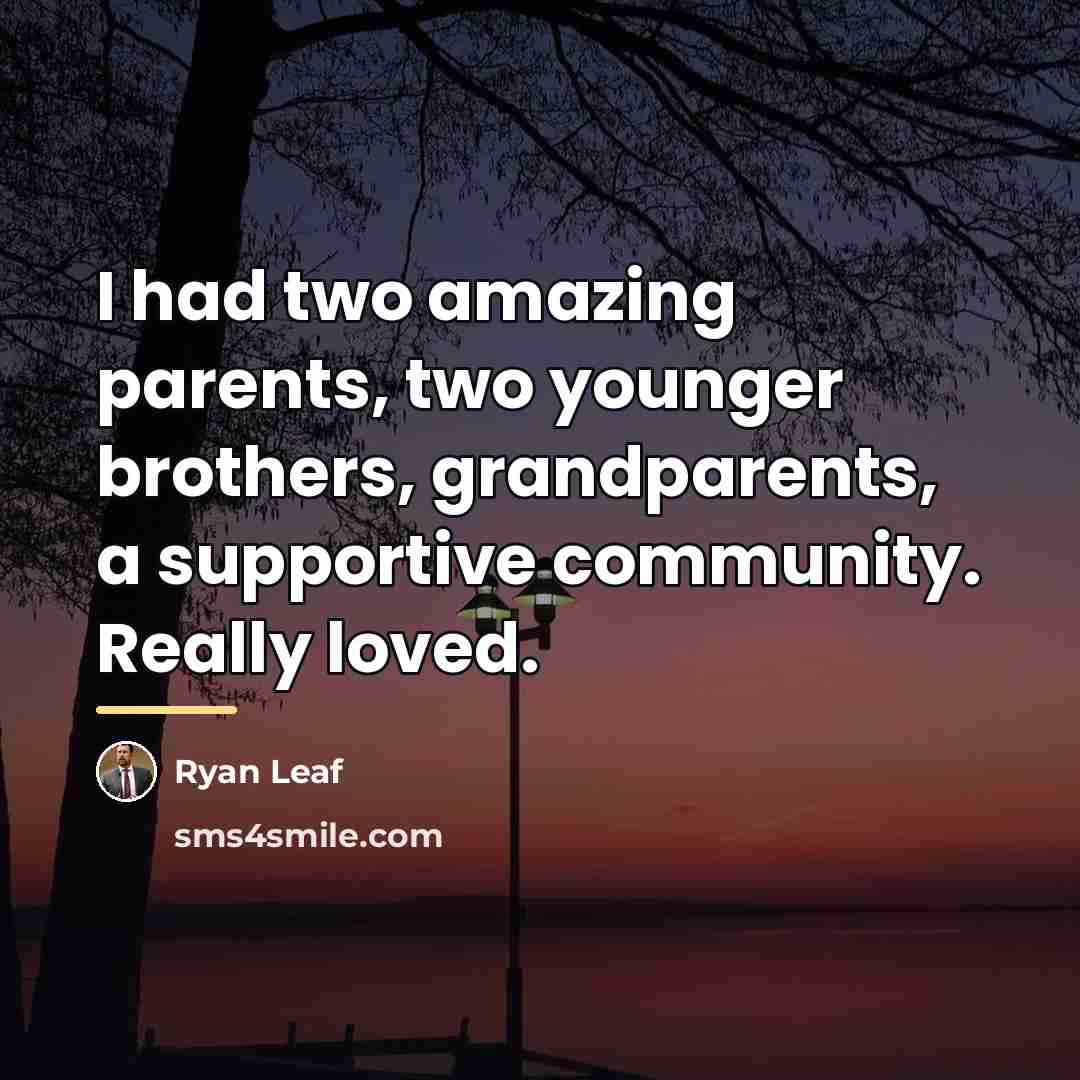 “I had two amazing parents, two younger brothers, grandparents, a…” quote by Ryan Leaf