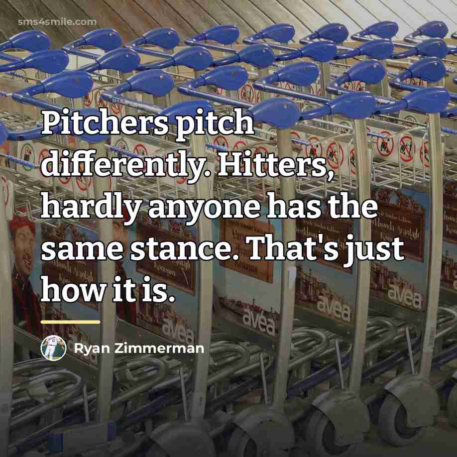 “Pitchers pitch differently. Hitters, hardly anyone has the same stance.…” quote by Ryan Zimmerman
