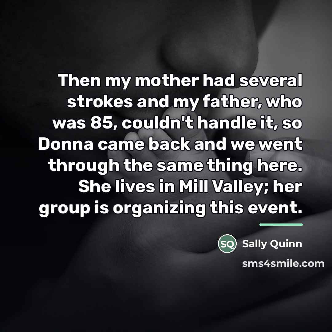 “Then my mother had several strokes and my father, who…” quote by Sally Quinn
