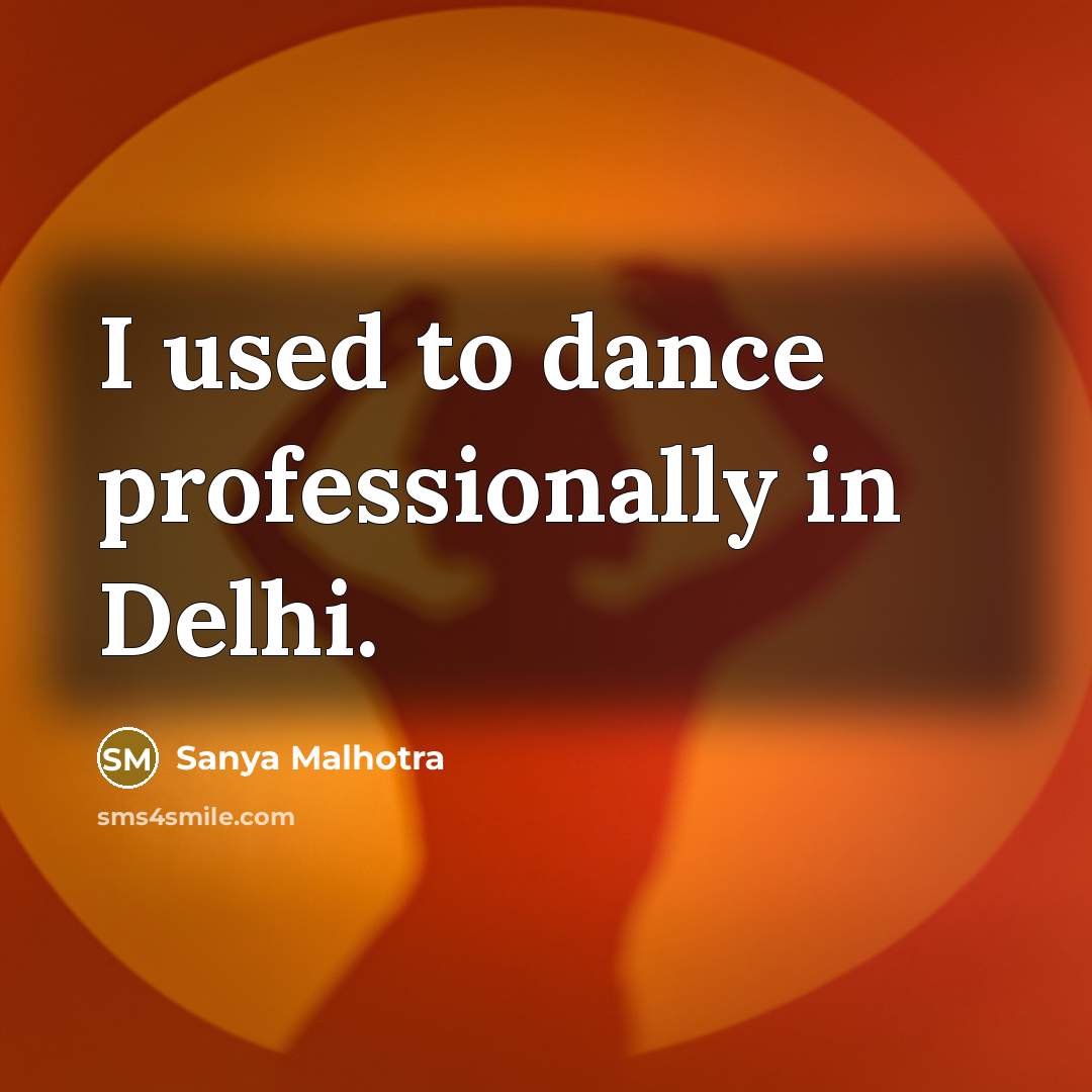 “I used to dance professionally in Delhi.…” quote by Sanya Malhotra