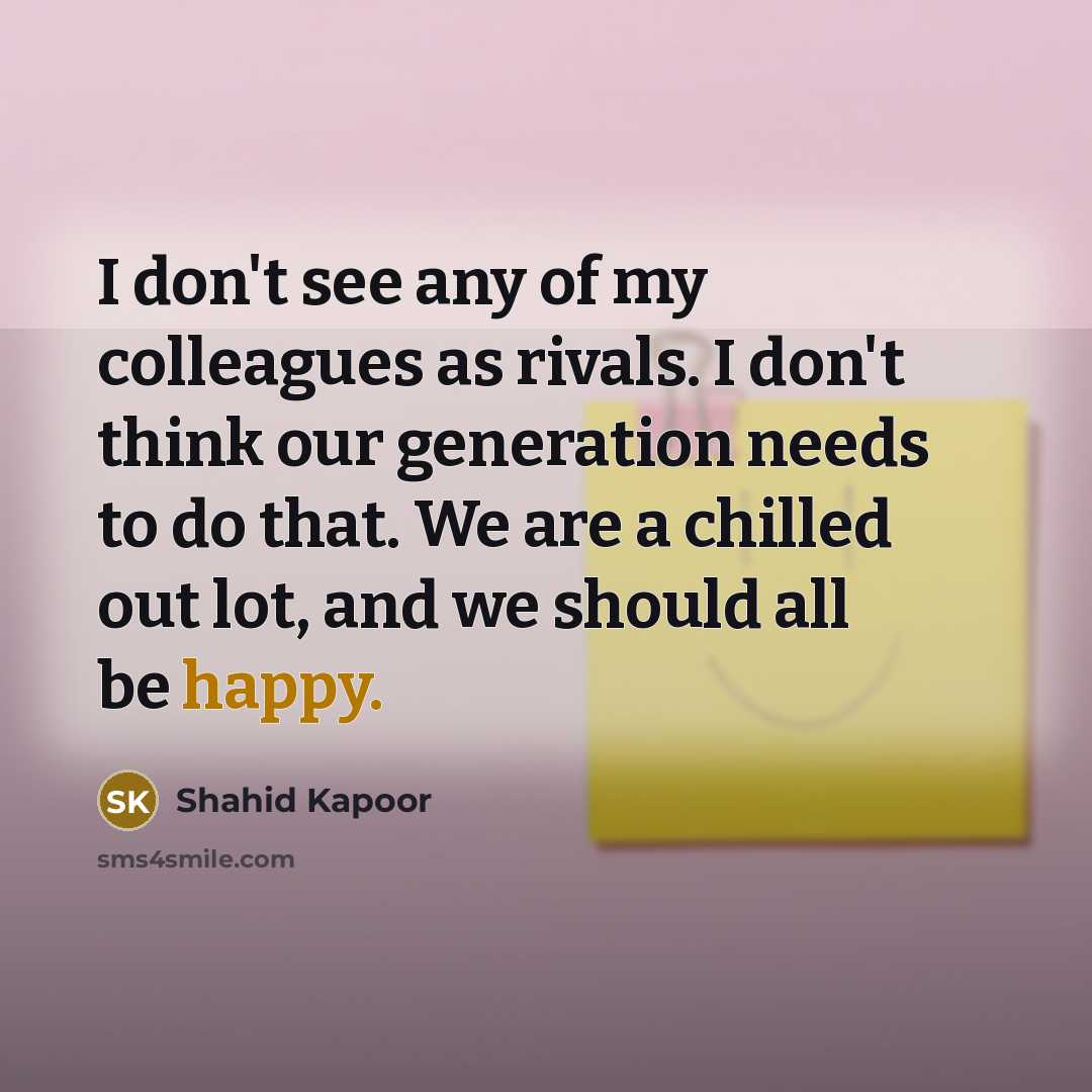 “I don't see any of my colleagues as rivals. I…” quote by Shahid Kapoor