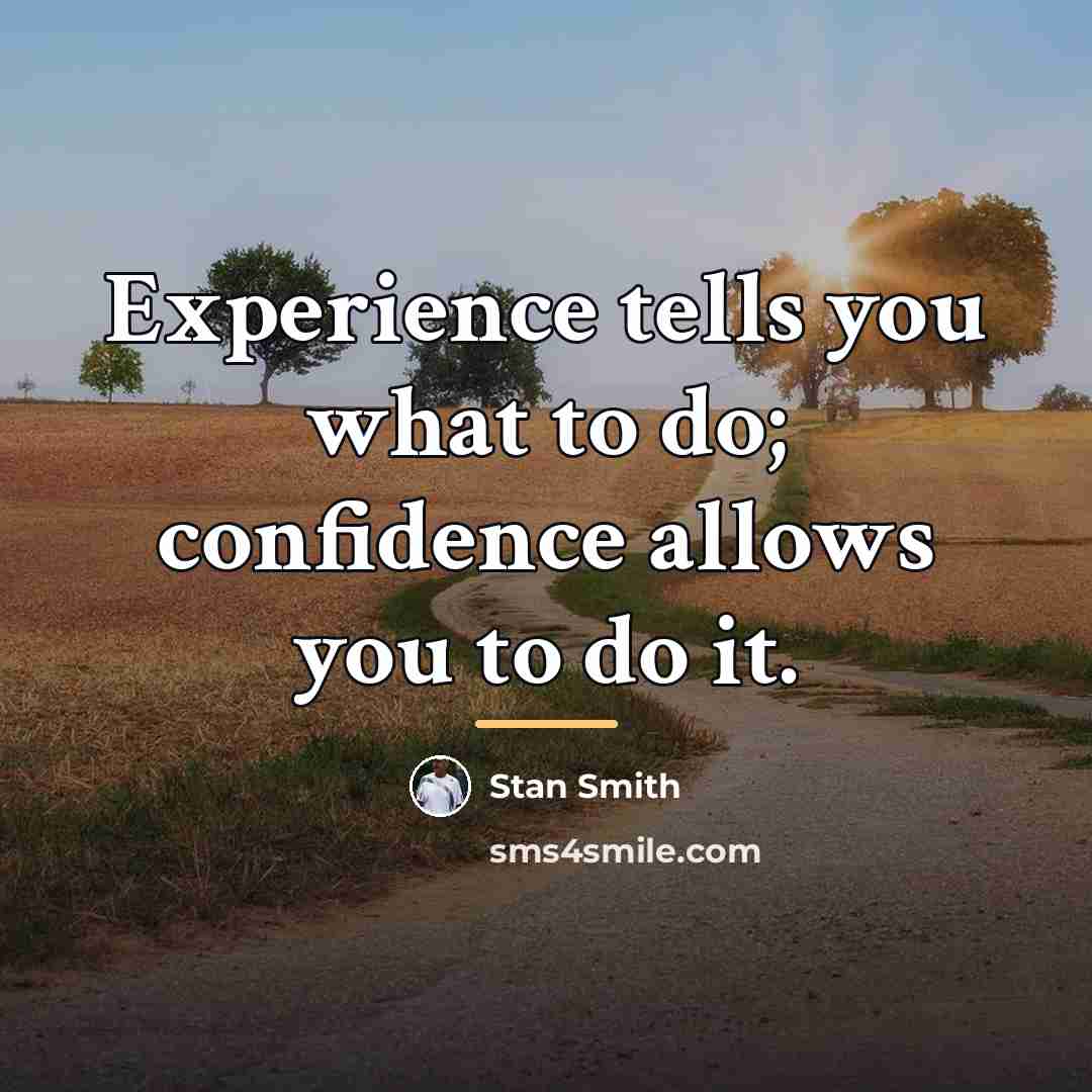 “Experience tells you what to do; confidence allows you to…” quote by Stan Smith