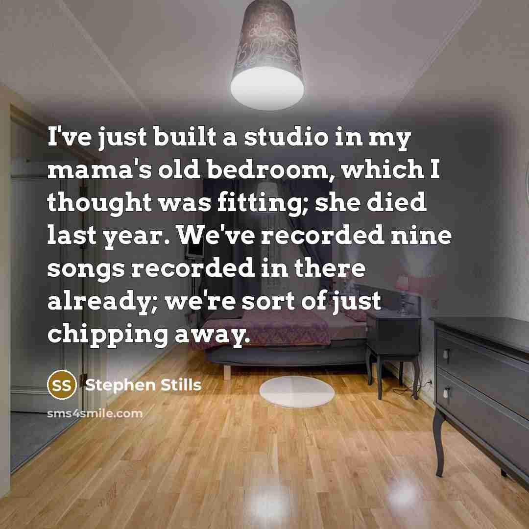 “I've just built a studio in my mama's old bedroom,…” quote by Stephen Stills