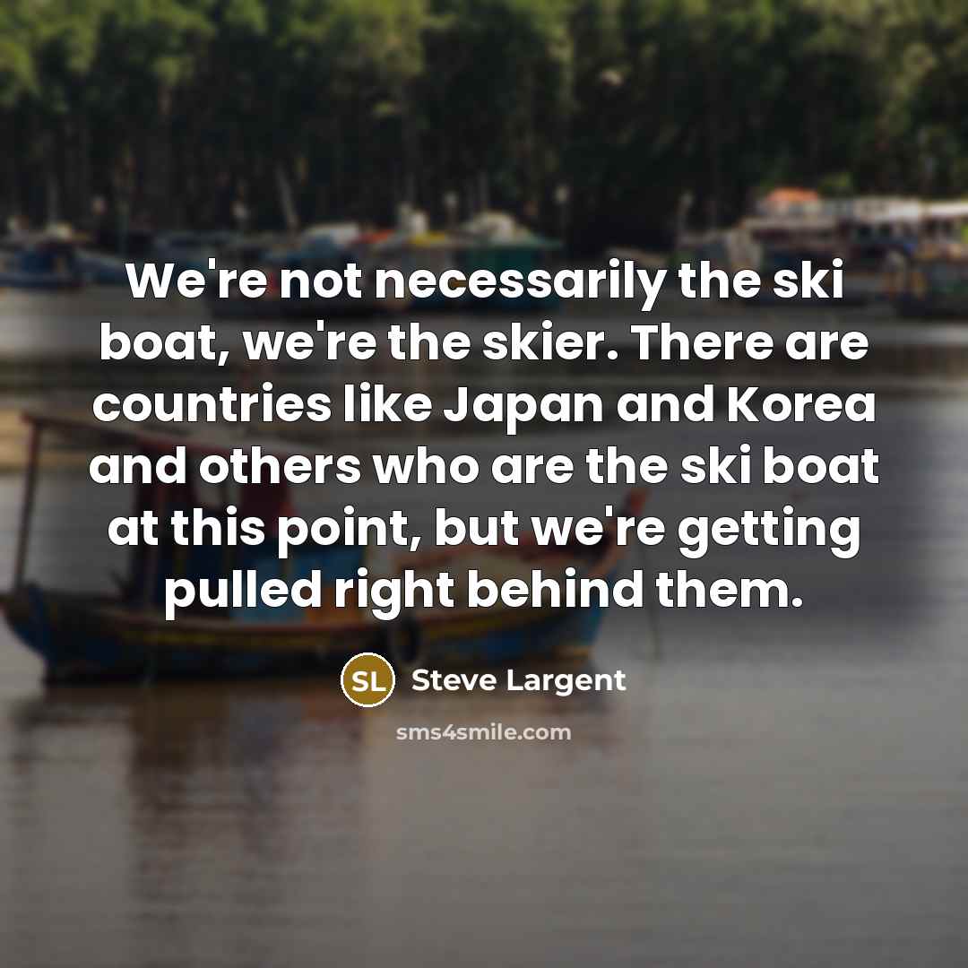“We're not necessarily the ski boat, we're the skier. There…” quote by Steve Largent