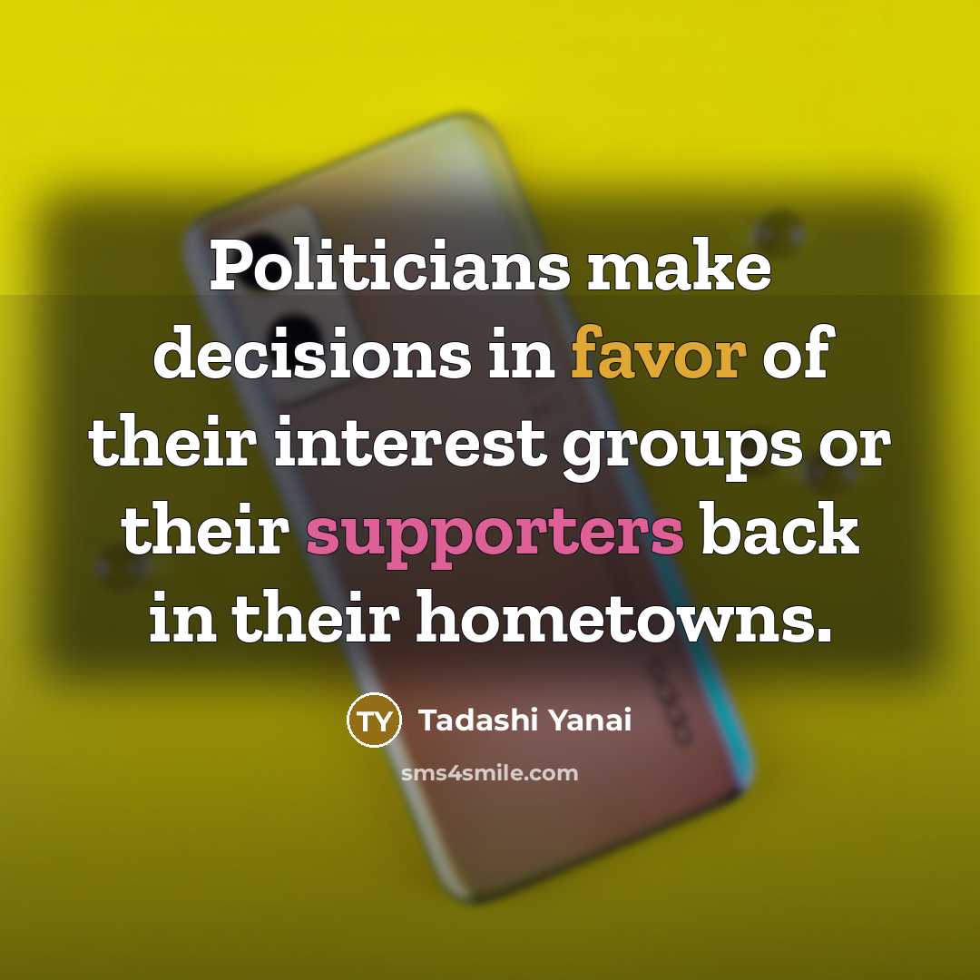 “Politicians make decisions in favor of their interest groups or…” quote by Tadashi Yanai