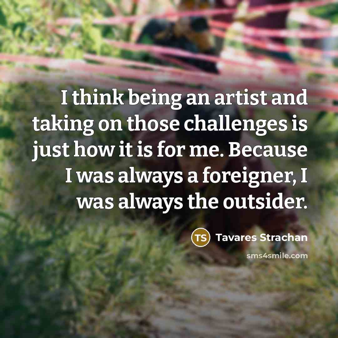 “I think being an artist and taking on those challenges…” quote by Tavares Strachan
