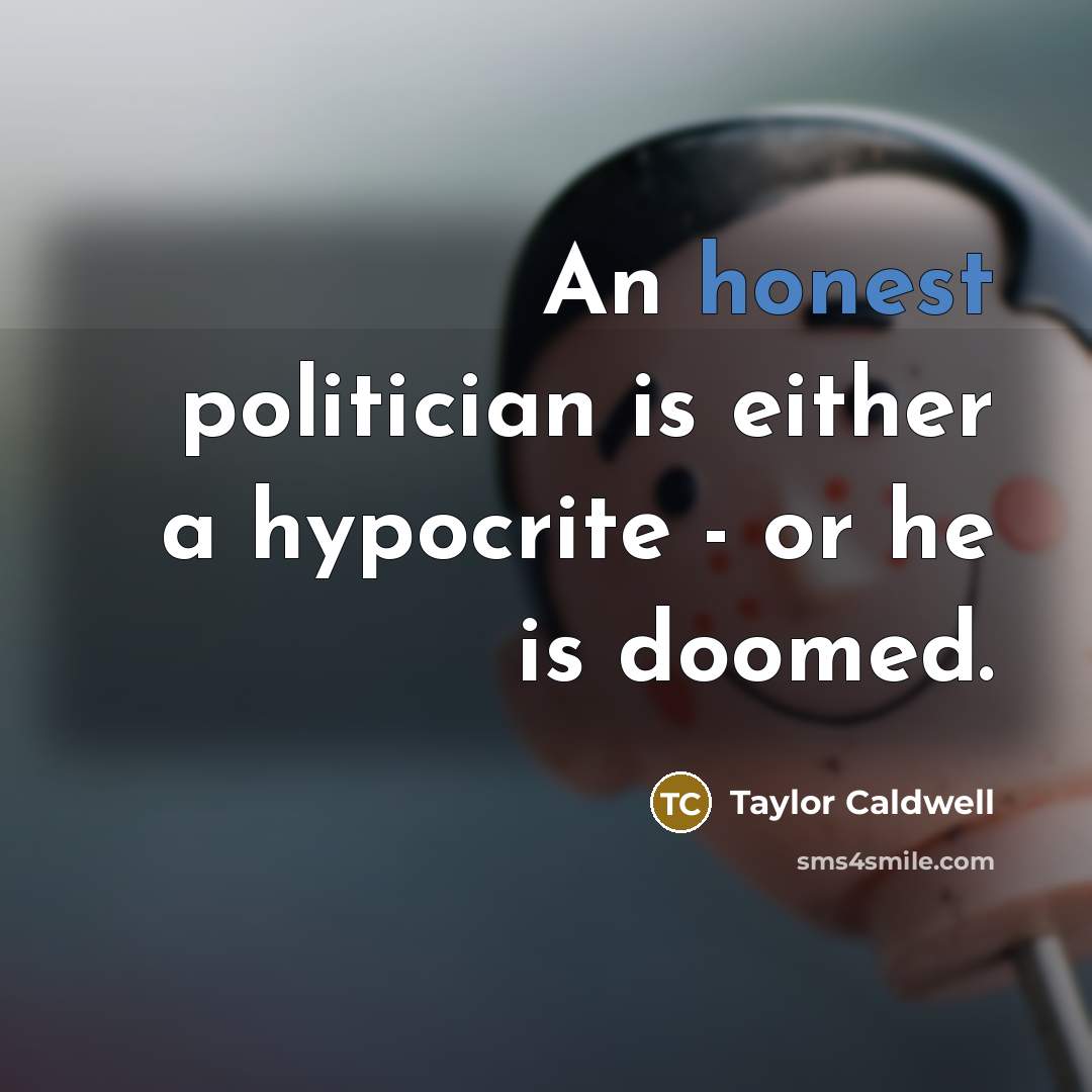 “An honest politician is either a hypocrite - or he…” quote by Taylor Caldwell