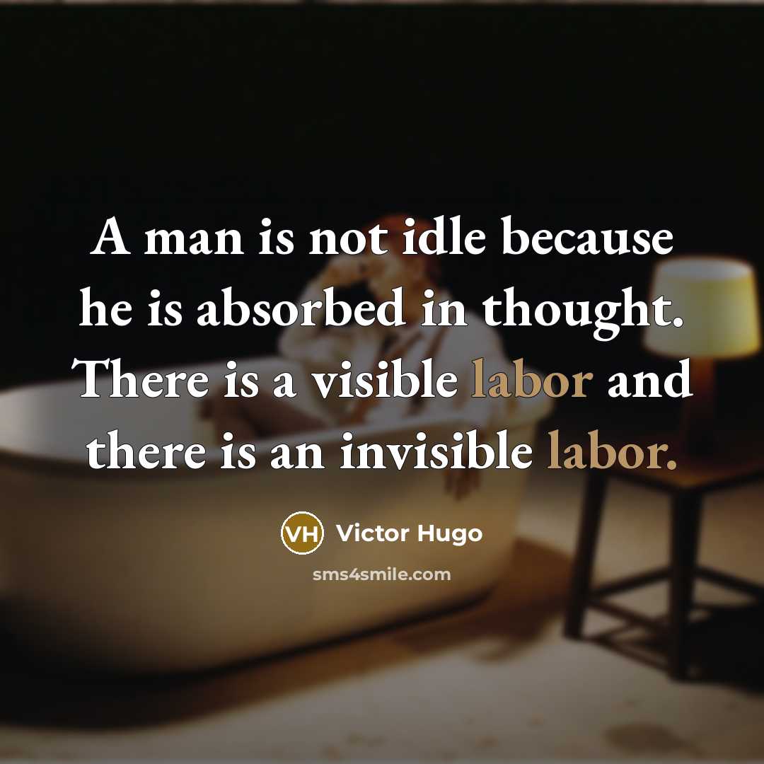 “A man is not idle because he is absorbed in…” quote by Victor Hugo