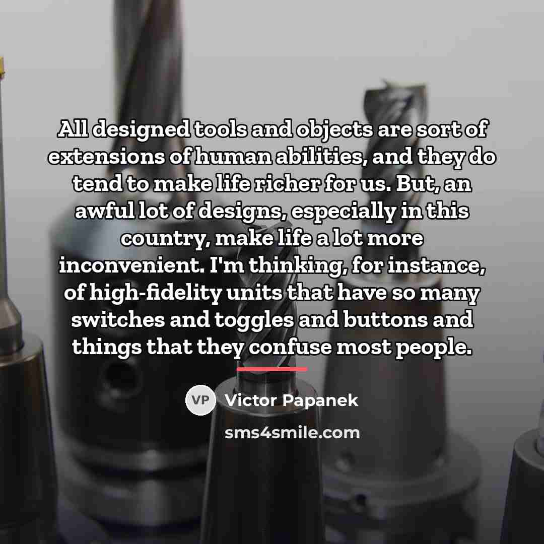 “All designed tools and objects are sort of extensions of…” quote by Victor Papanek