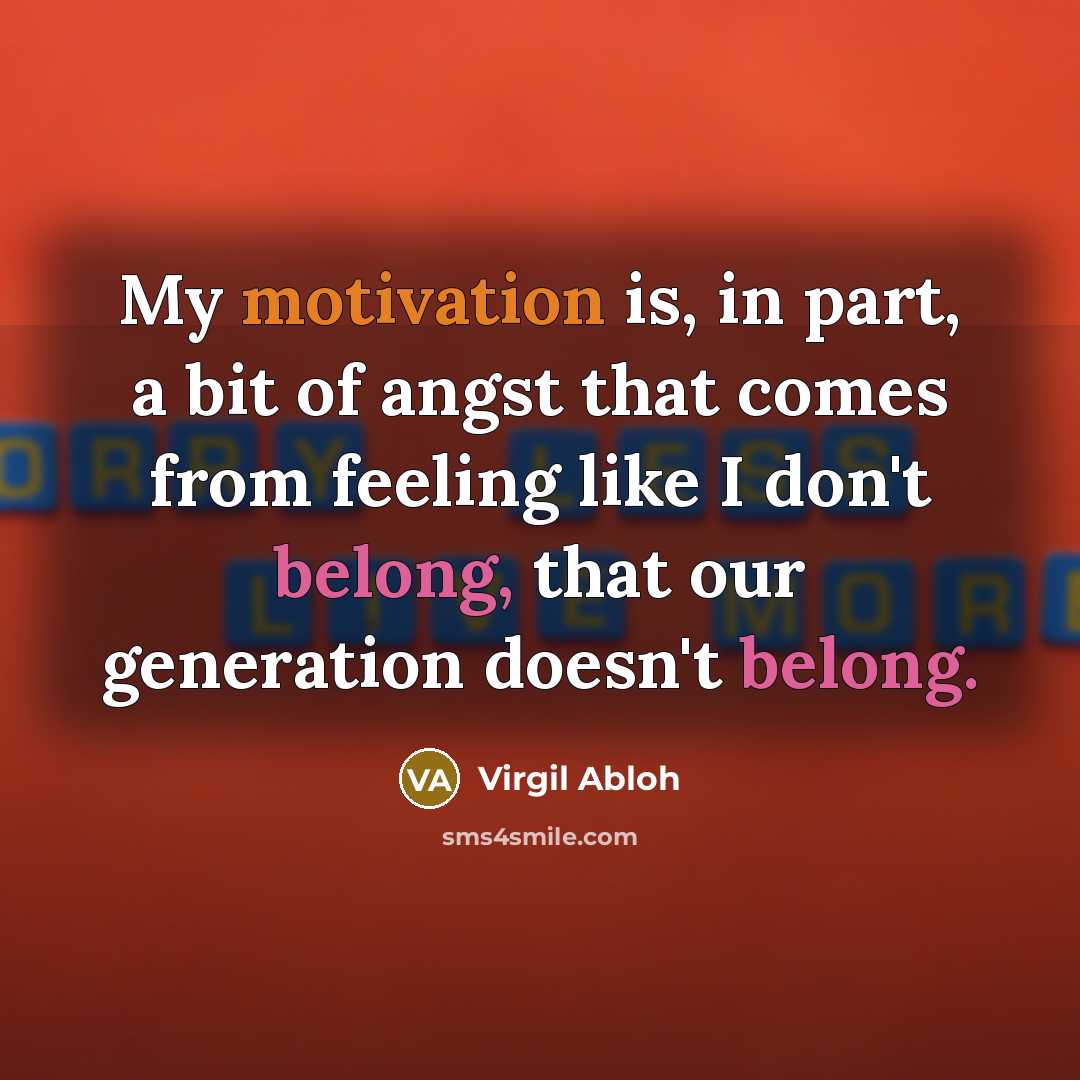“My motivation is, in part, a bit of angst that…” quote by Virgil Abloh
