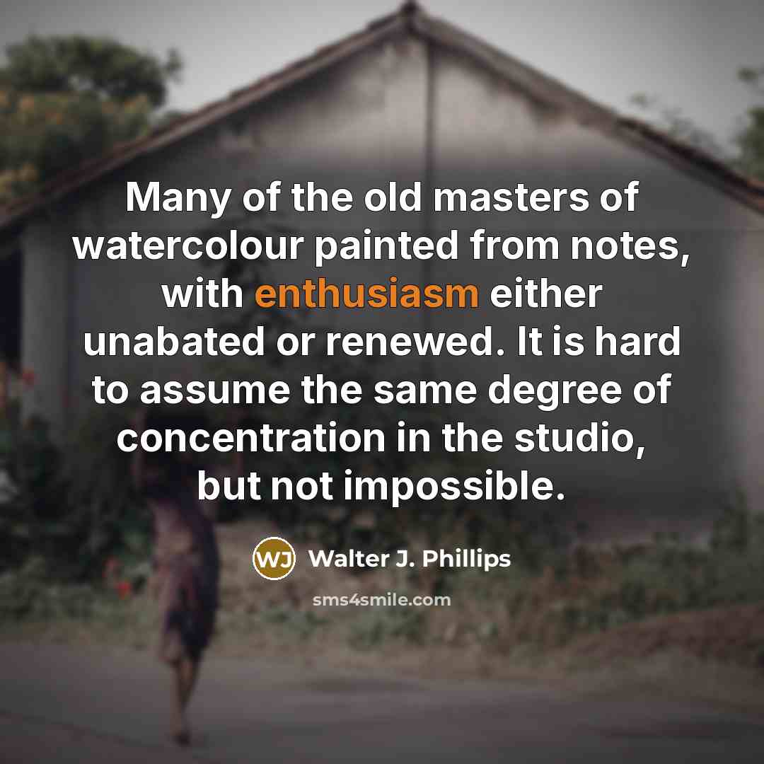 “Many of the old masters of watercolour painted from notes,…” quote by Walter J. Phillips