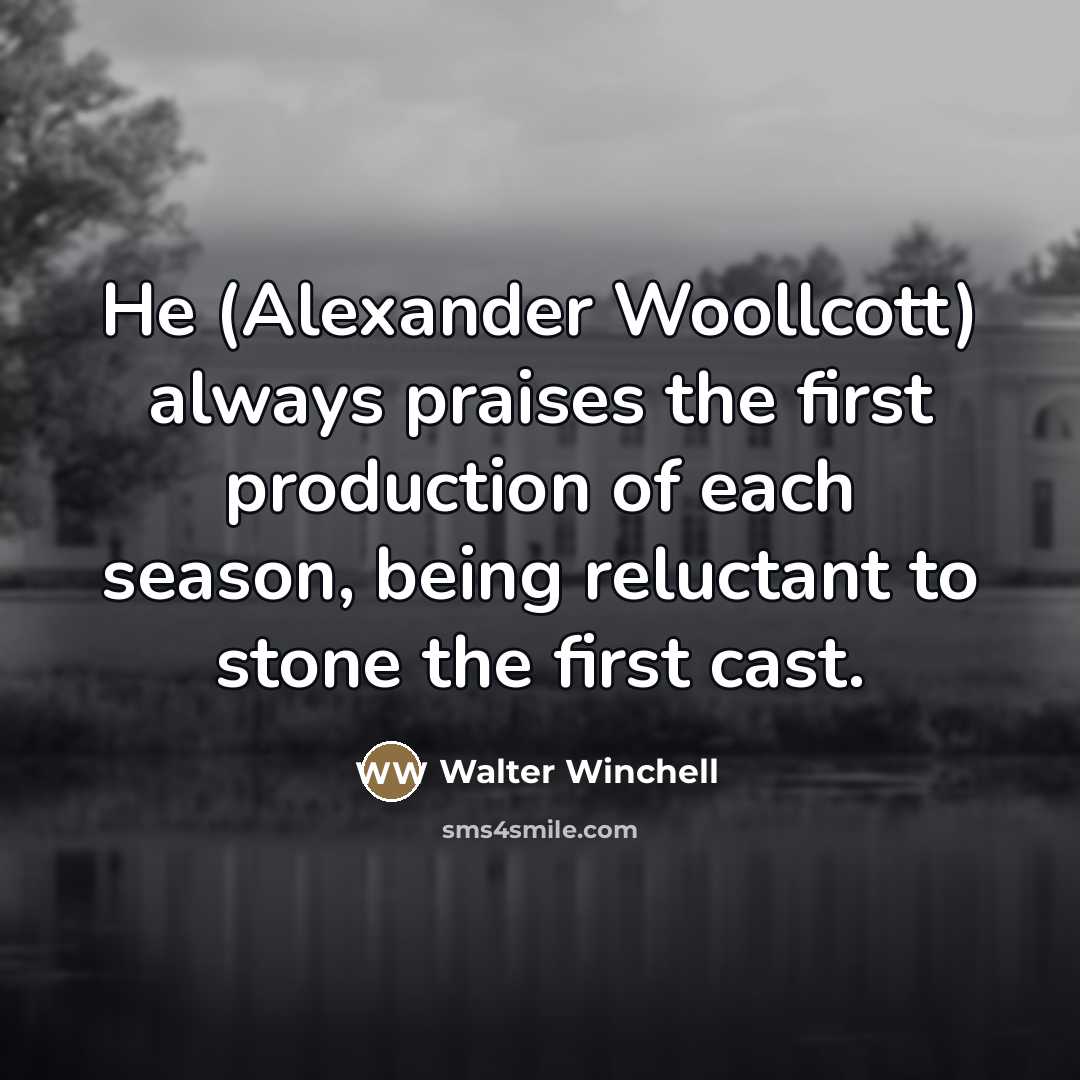 “He (Alexander Woollcott) always praises the first production of each…” quote by Walter Winchell