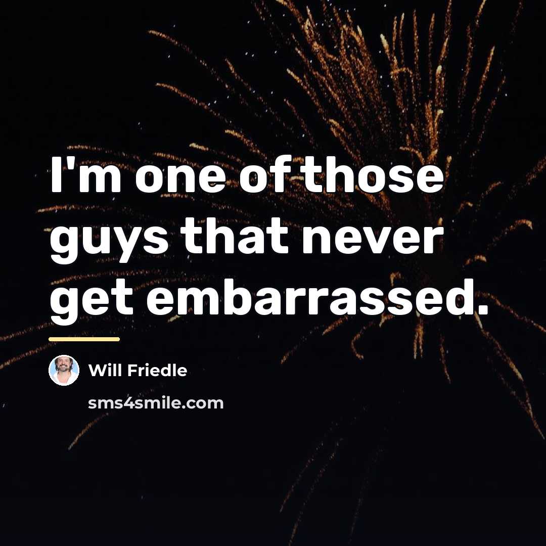 “I'm one of those guys that never get embarrassed.…” quote by Will Friedle