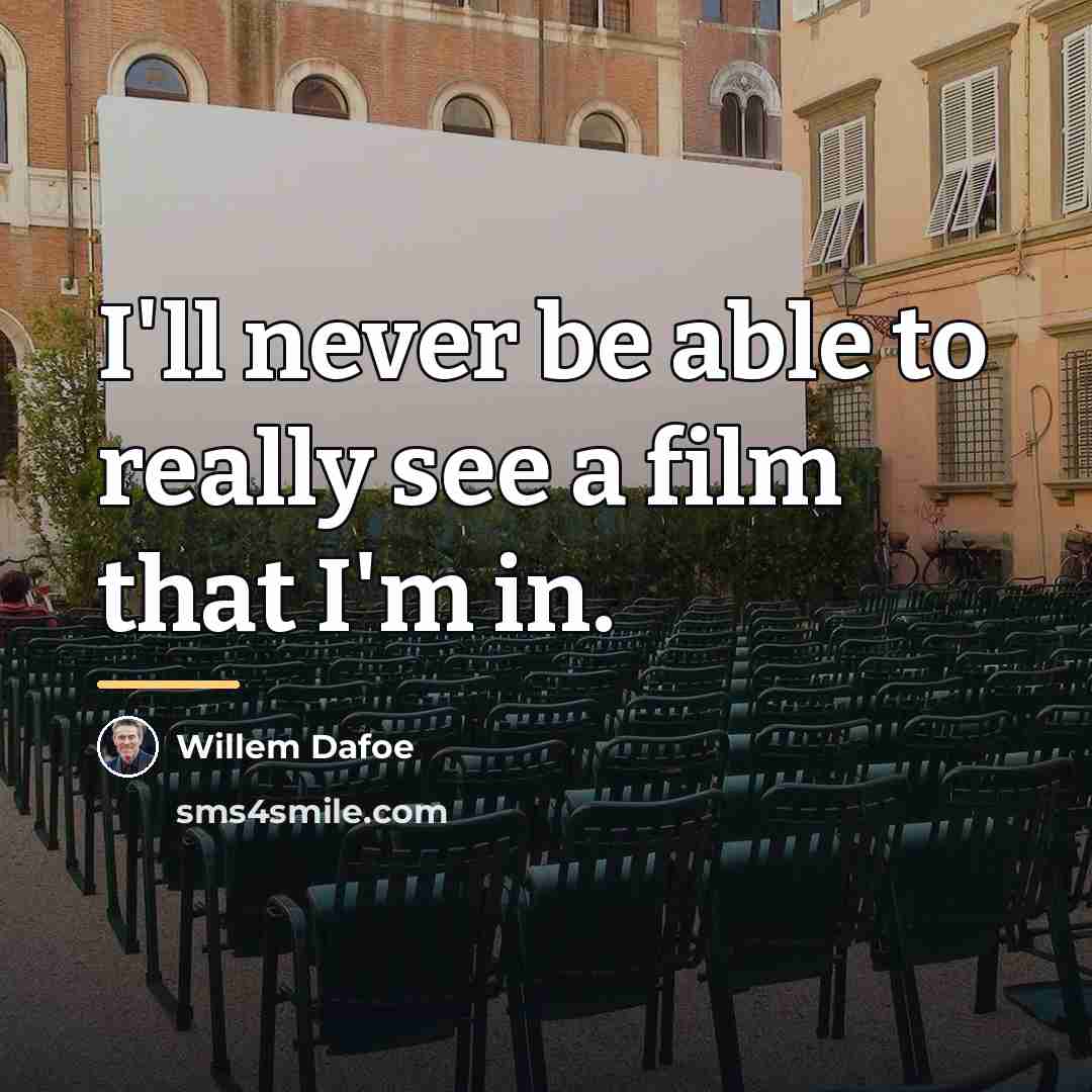 “I'll never be able to really see a film that…” quote by Willem Dafoe