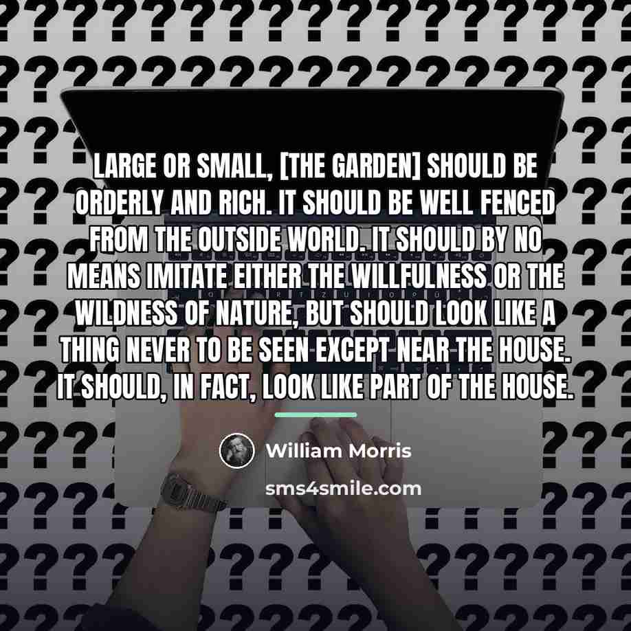 “Large or small, [the garden] should be orderly and rich.…” quote by William Morris