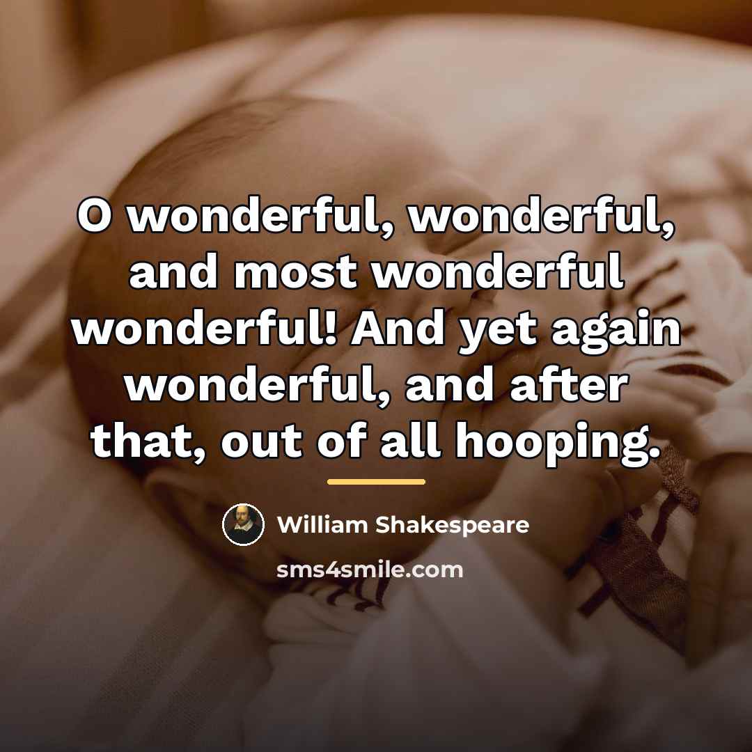 “O wonderful, wonderful, and most wonderful wonderful! And yet again…” quote by William Shakespeare