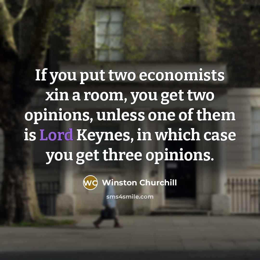 “If you put two economists xin a room, you get…” quote by Winston Churchill
