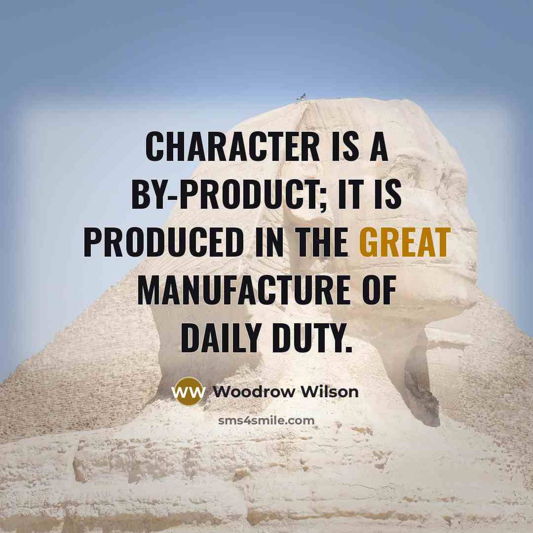 “Character is a by-product; it is produced in the great…” quote by Woodrow Wilson