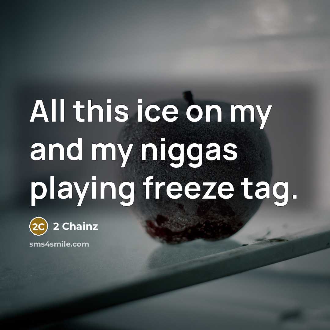 “All this ice on my and my niggas playing freeze…” quote by 2 Chainz