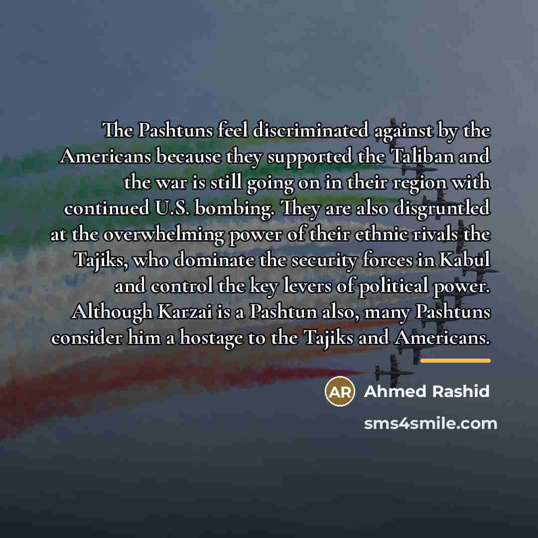 “The Pashtuns feel discriminated against by the Americans because they…” quote by Ahmed Rashid
