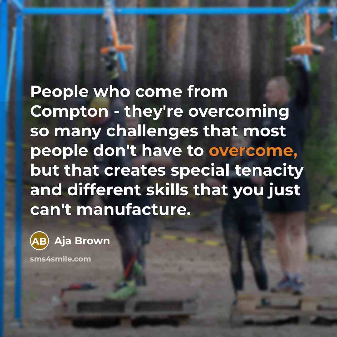 “People who come from Compton - they're overcoming so many…” quote by Aja Brown