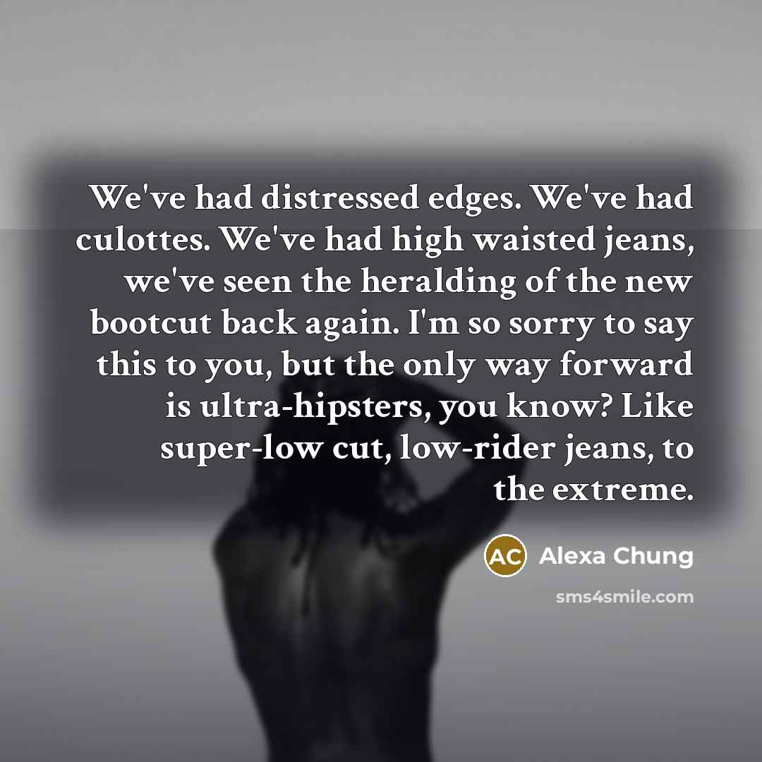 “We've had distressed edges. We've had culottes. We've had high…” quote by Alexa Chung