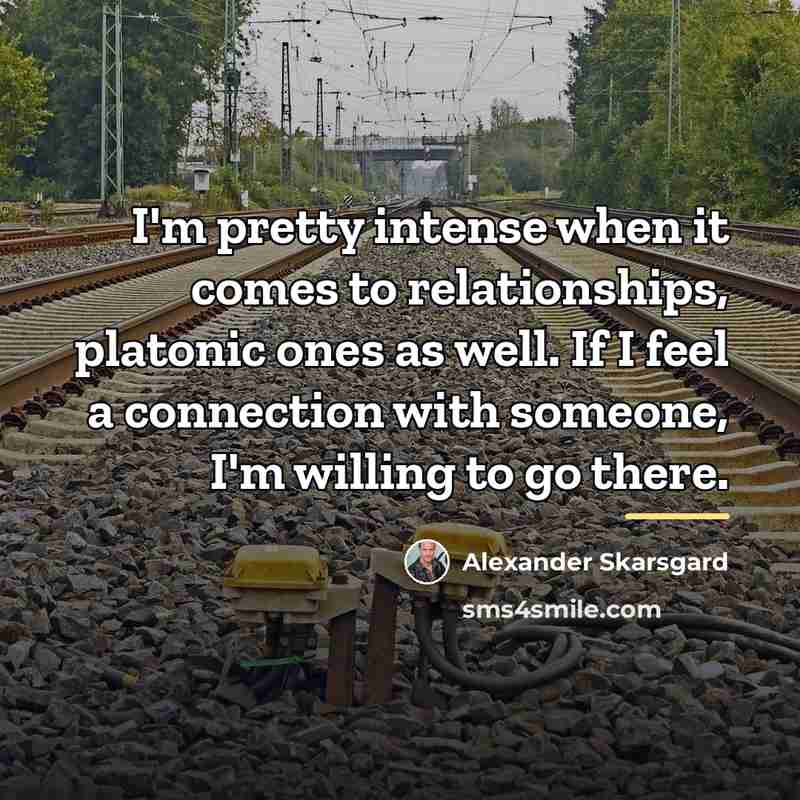 “I'm pretty intense when it comes to relationships, platonic ones…” quote by Alexander Skarsgard