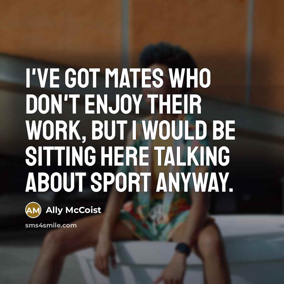“I've got mates who don't enjoy their work, but I…” quote by Ally McCoist