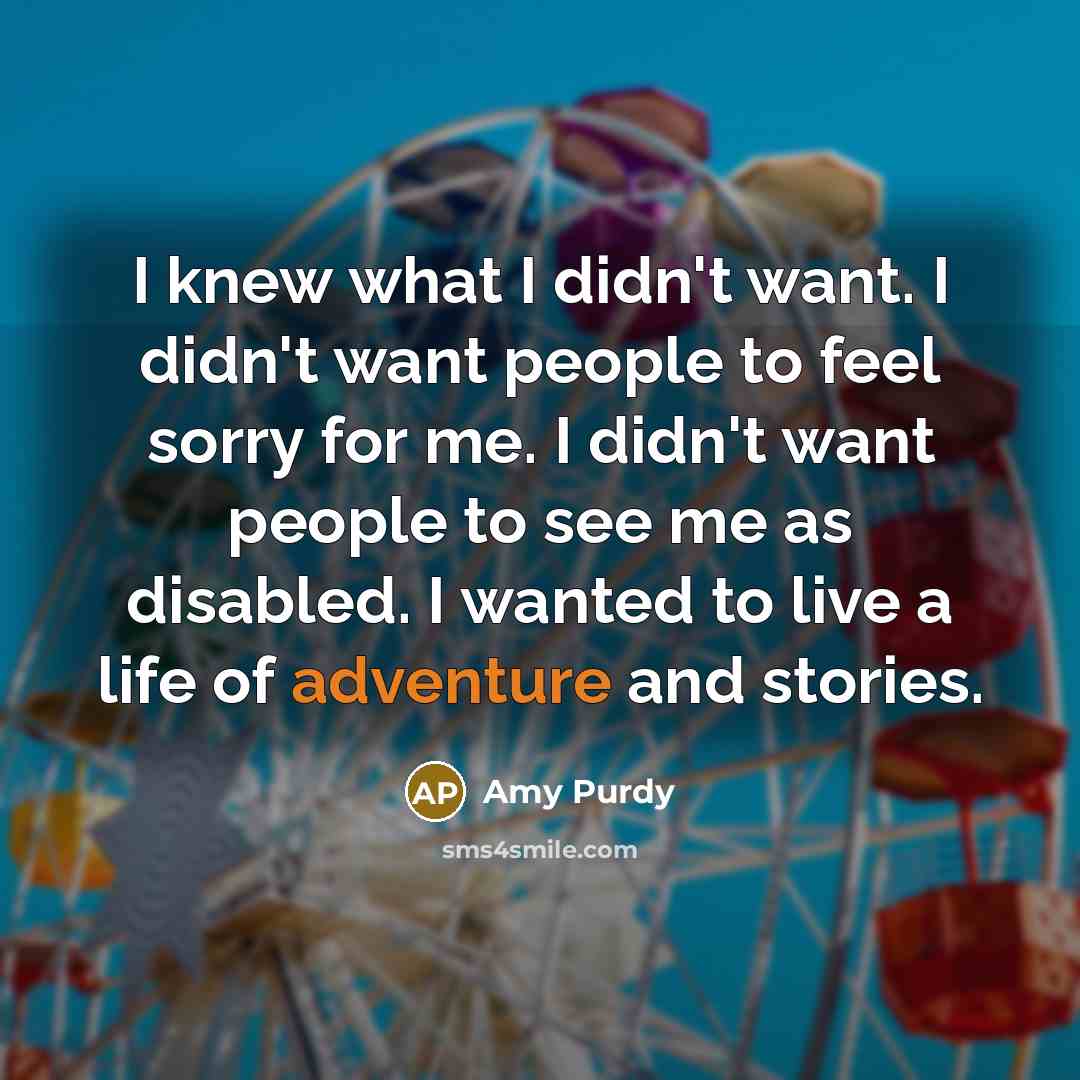 “I knew what I didn't want. I didn't want people…” quote by Amy Purdy