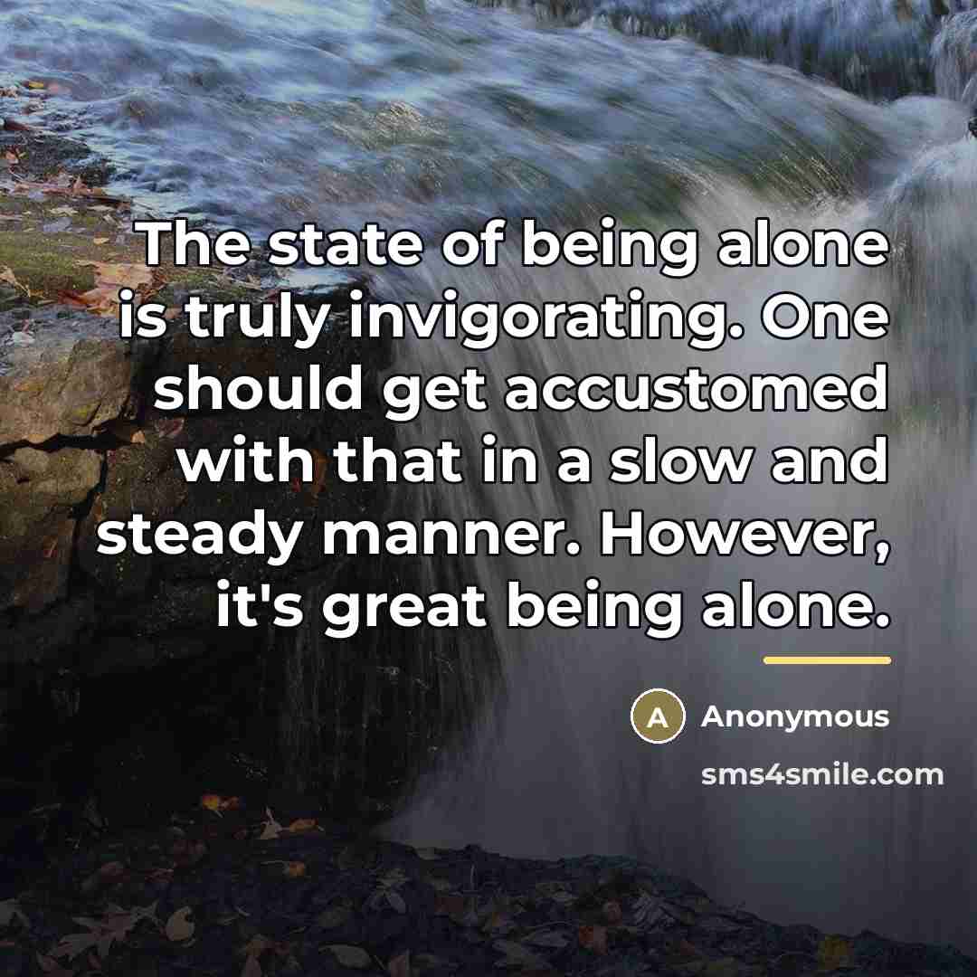 “The state of being alone is truly invigorating. One should…” quote by Anonymous