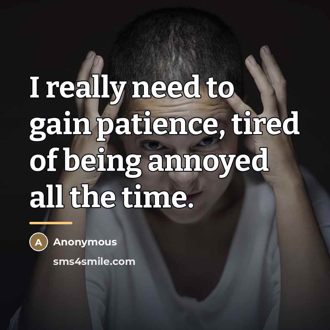 “I really need to gain patience, tired of being annoyed…” quote by Anonymous